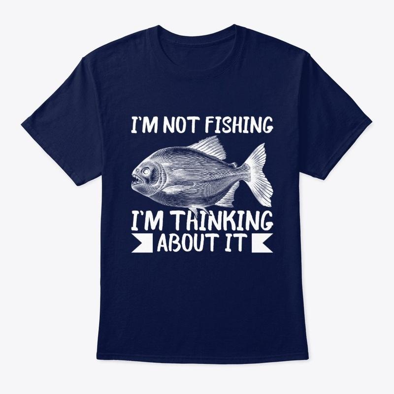 I'm Not Fishing I'm Think About It