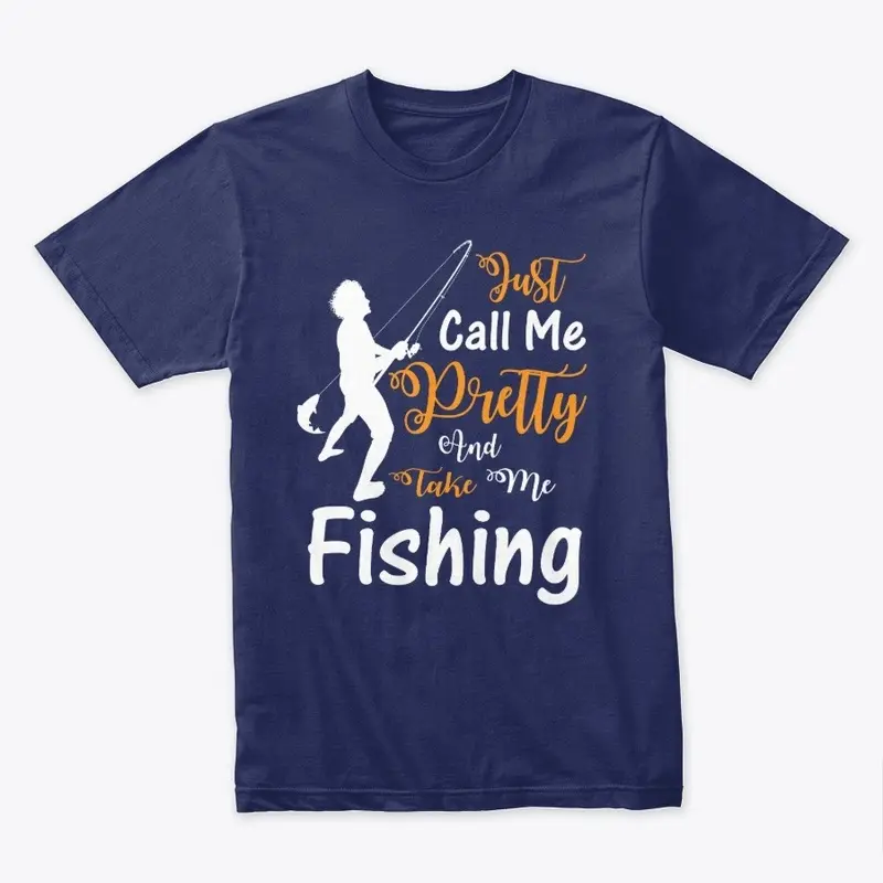 Just Call me Pretty And Take Me Fishing